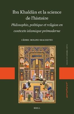 Ibn Khaldûn et la science de l’histoire: Philosophie, politique et religion en contexte islamique prémoderne - Cédric Molino-Machetto - cover