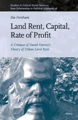 Land Rent, Capital, Rate of Profit: A Critique of David Harvey’s Theory of Urban Land Rent - Ilia Farahani - cover
