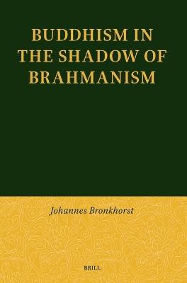 Buddhism in the Shadow of Brahmanism - Johannes Bronkhorst - cover