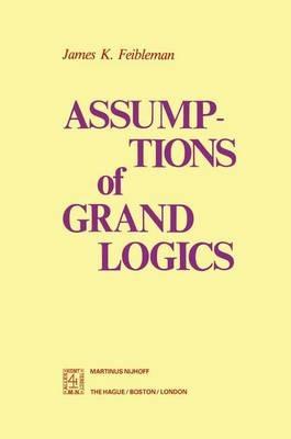 Assumptions of Grand Logics - J.K. Feibleman - cover