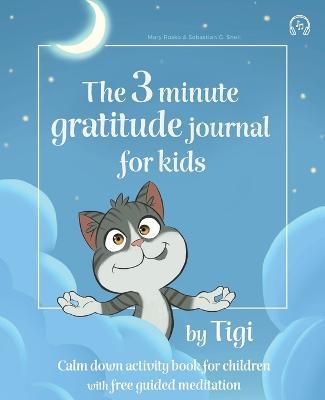 The 3 minute gratitude journal for kids by Tigi. Calm down activity book for children with free guided meditation. - Mary Rosko,Sebastian G Shell - cover