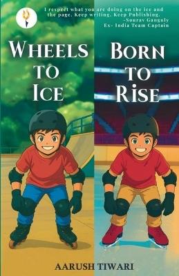 Wheels to Ice: Born to Rise - Aarush Tiwari - cover