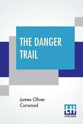The Danger Trail - James Oliver Curwood - cover