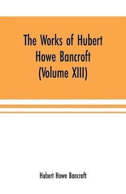 The Works of Hubert Howe Bancroft (Volume XIII) History of Mexico (Volume V) - Hubert Howe Bancroft - cover