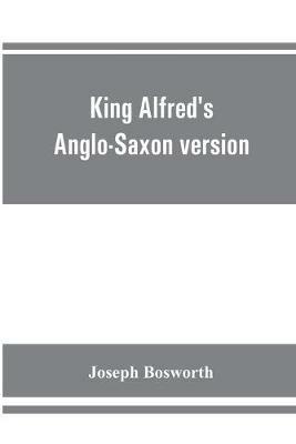 King Alfred's Anglo-Saxon version of the Compendious history of the world by Orosius. Containing, --facsimile specimens of the Lauderdale and Cotton mss., a preface describing these mss., etc., an introduction--on Orosius and his work; the Anglo-Saxon text - Joseph Bosworth - cover