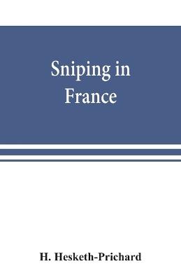Sniping in France: with notes on the scientific training of scouts, observers, and snipers - H Hesketh-Prichard - cover