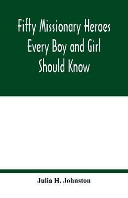 Fifty missionary heroes every boy and girl should know - Julia H Johnston - cover