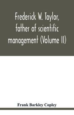 Frederick W. Taylor, father of scientific management (Volume II) - Frank Barkley Copley - cover