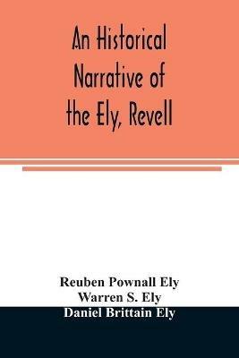 An historical narrative of the Ely, Revell and Stacye families who were among the founders of Trenton and Burlington in the province of West Jersey 1678-1683, with the genealogy of the Ely descendants in America - Reuben Pownall Ely,Warren S Ely - cover