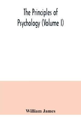 The principles of psychology (Volume I) - William James - cover