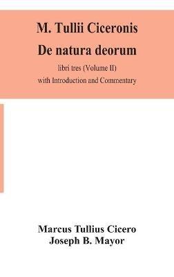 M. Tullii Ciceronis De natura deorum, libri tres (Volume II) with Introduction and Commentary - Marcus Tullius Cicero,Joseph B Mayor - cover