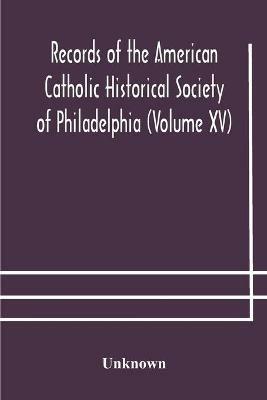 Records of the American Catholic Historical Society of Philadelphia (Volume XV) - cover