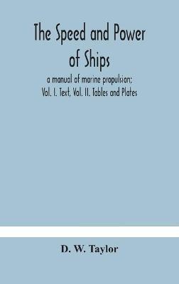 The speed and power of ships; a manual of marine propulsion; Vol. I. Text, Vol. II. Tables and Plates - D W Taylor - cover