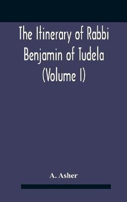 The Itinerary Of Rabbi Benjamin Of Tudela (Volume I) Text, Bibliography, And Translation - A Asher - cover