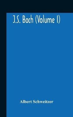J.S. Bach (Volume I) - Albert Schweitzer - cover