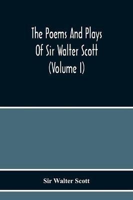 The Poems And Plays Of Sir Walter Scott (Volume I) - Walter Scott - cover