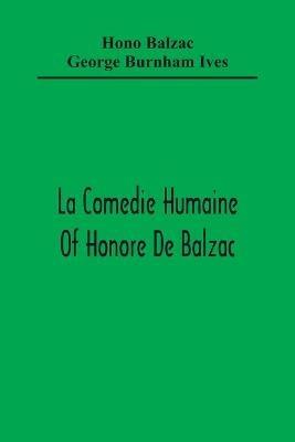 La Comedie Humaine Of Honore De Balzac; The Muse Of The Department A Prince Of Bohemia A Man Of Business The Girl With Golden Eyes Sarrasine - Honore De Balzac,George Burnham Ives - cover