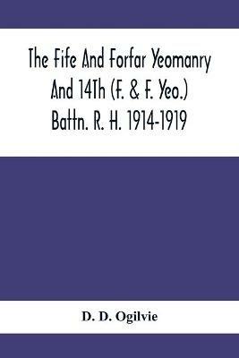 The Fife And Forfar Yeomanry And 14Th (F. & F. Yeo.) Battn. R. H. 1914-1919 - D D Ogilvie - cover