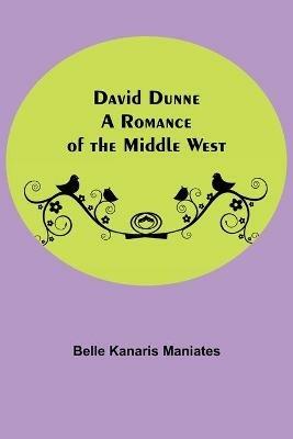 David Dunne A Romance Of The Middle West - Belle Kanaris Maniates - cover