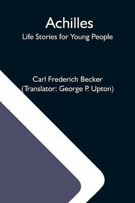 Achilles; Life Stories For Young People - Carl Frederich Becker - cover