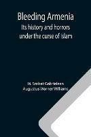 Libro inglese Bleeding Armenia: Its history and horrors under the curse of Islam M Smbat Gabrielean , Augustus Warner Williams