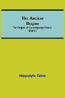Libro in inglese The Ancient Regime; The Origins of Contemporary France, BOOK I  - Hippolyte Taine