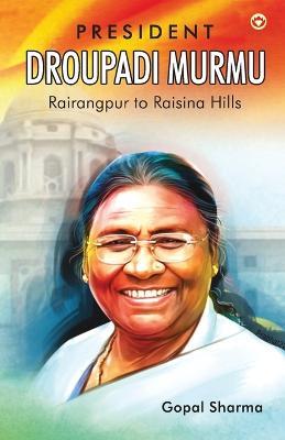 President Droupadi Murmu Rairangpur to Raisina Hills - Gopal Sharma - cover
