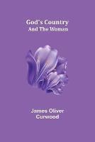God's Country: And the Woman - James Oliver Curwood - cover