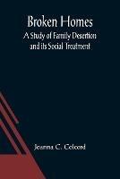 Broken Homes: A Study of Family Desertion and its Social Treatment - Joanna C Colcord - cover