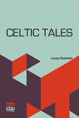 Celtic Tales: Told To The Children By Louey Chisholm - Louey Chisholm - cover