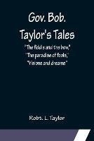 Gov. Bob. Taylor's Tales; The fiddle and the bow, The paradise of fools, Visions and dreams - Robt L Taylor - cover