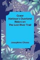 Grace Harlowe's Overland Riders on the Lost River Trail - Josephine Chase - cover