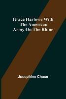 Grace Harlowe with the American Army on the Rhine - Josephine Chase - cover