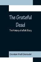 The Grateful Dead: The History of a Folk Story - Gordon Hall Gerould - cover