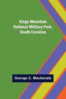 Kings Mountain National Military Park, South Carolina - George C MacKenzie - cover