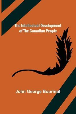 The Intellectual Development of the Canadian People - John George Bourinot - cover
