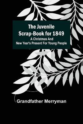 The Juvenile Scrap-book for 1849; A Christmas and New Year's present for young people - Grandfather Merryman - cover