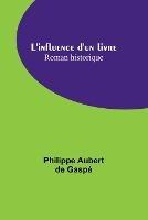 L'influence d'un livre: Roman historique - Philippe Aubert de Gaspé - cover