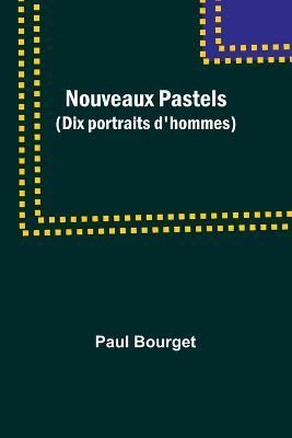 Nouveaux Pastels (Dix portraits d'hommes) - Paul Bourget - cover