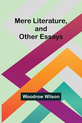 Mere Literature, and Other Essays - Woodrow Wilson - cover