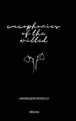 Cacophonies of the Wilted - Angelique Murillo - cover