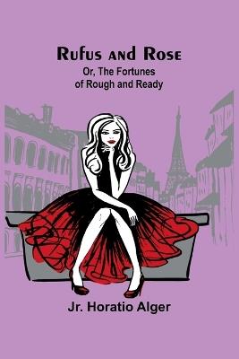 Rufus and Rose; Or, The Fortunes of Rough and Ready - Horatio Alger - cover