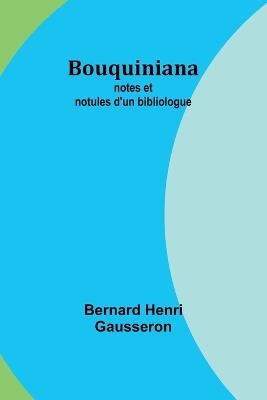 Bouquiniana: notes et notules d'un bibliologue - Bernard Henri Gausseron - cover