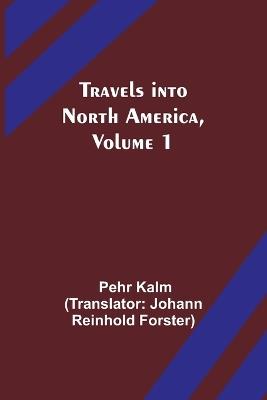 Travels into North America, Volume 1 - Pehr Kalm - cover