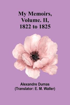 My Memoirs, Volume. II, 1822 to 1825 - Alexandre Dumas - cover