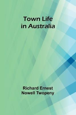 Town Life in Australia - Richard Ernest Nowell Twopeny - cover