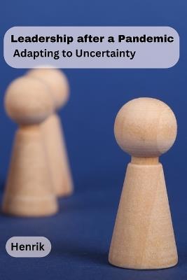 Leadership after a Pandemic: Adapting to Uncertainty - Henrik - cover