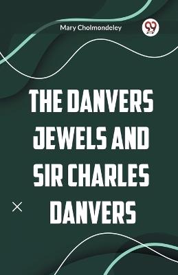 The Danvers Jewels and Sir Charles Danvers - Mary Cholmondeley - cover