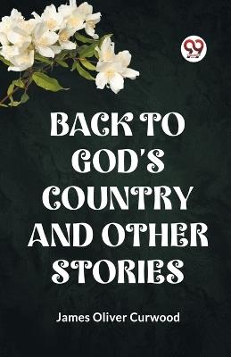 Back to God's Country and Other Stories - James Oliver Curwood - cover