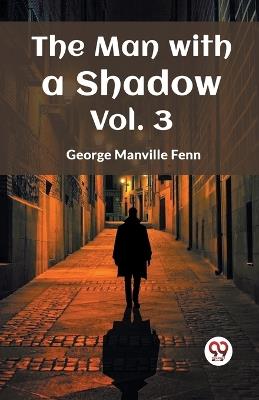 The Man with a Shadow Vol. 3 - George Manville Fenn - cover